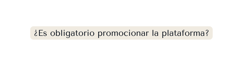 Es obligatorio promocionar la plataforma