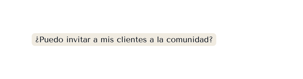 Puedo invitar a mis clientes a la comunidad