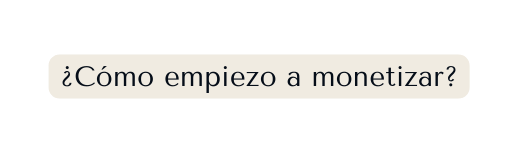 Cómo empiezo a monetizar